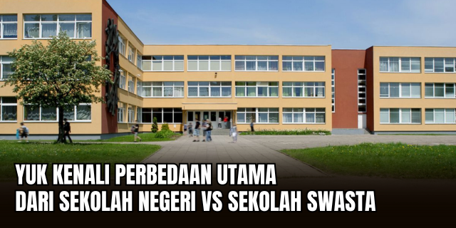 Sekolah Negeri vs. Swasta Mana yang Lebih Tepat untuk Masa Depan Anak Anda?